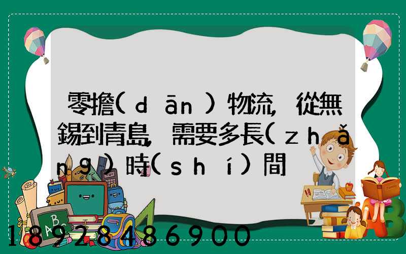 零擔(dān)物流,從無錫到青島,需要多長(zhǎng)時(shí)間。